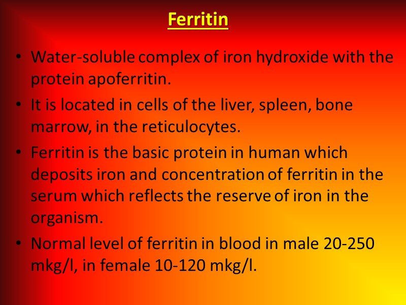 Ferritin Water-soluble complex of iron hydroxide with the protein apoferritin. It is located in